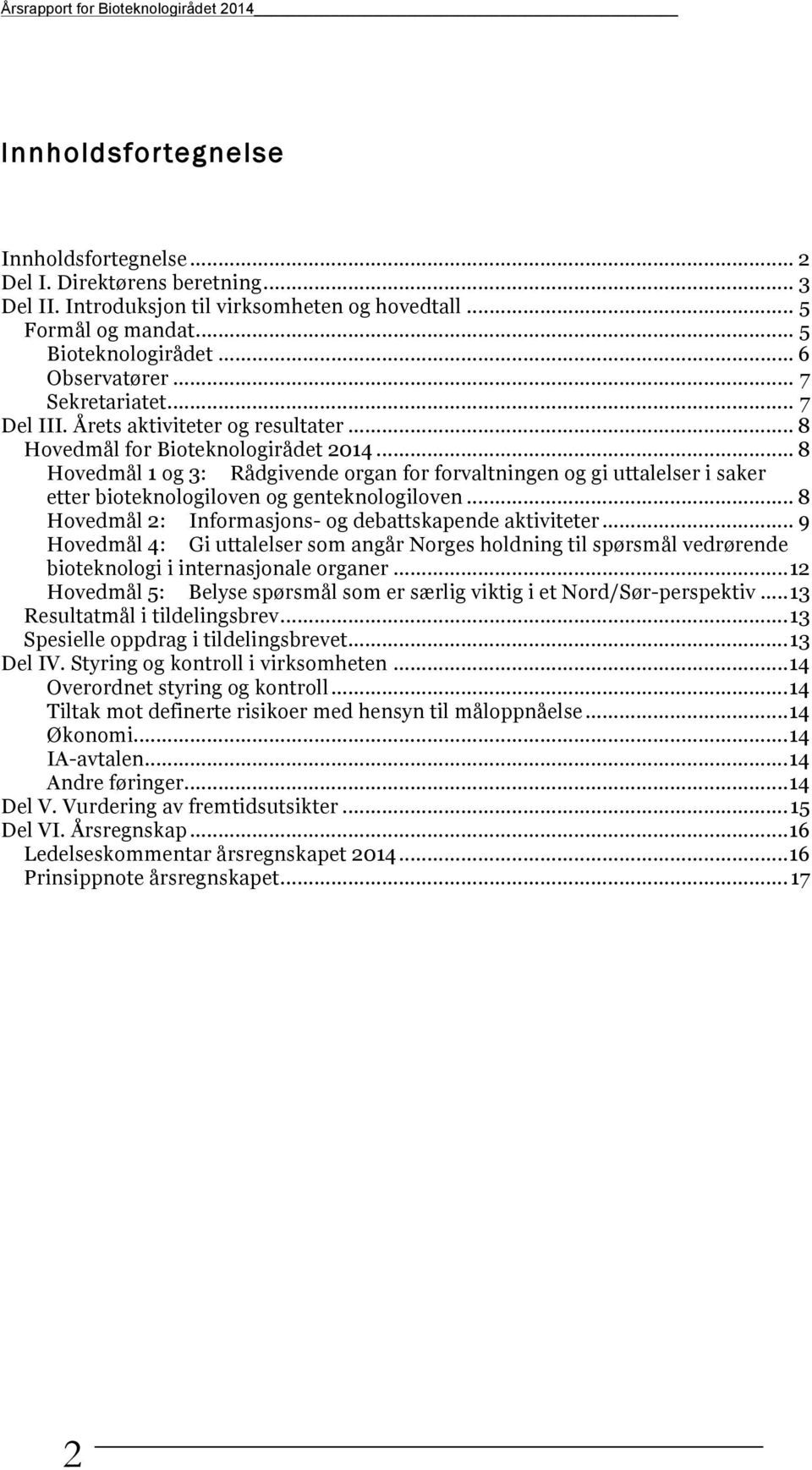 .. 8 Hovedmål 1 og 3: Rådgivende organ for forvaltningen og gi uttalelser i saker etter bioteknologiloven og genteknologiloven... 8 Hovedmål 2: Informasjons- og debattskapende aktiviteter.