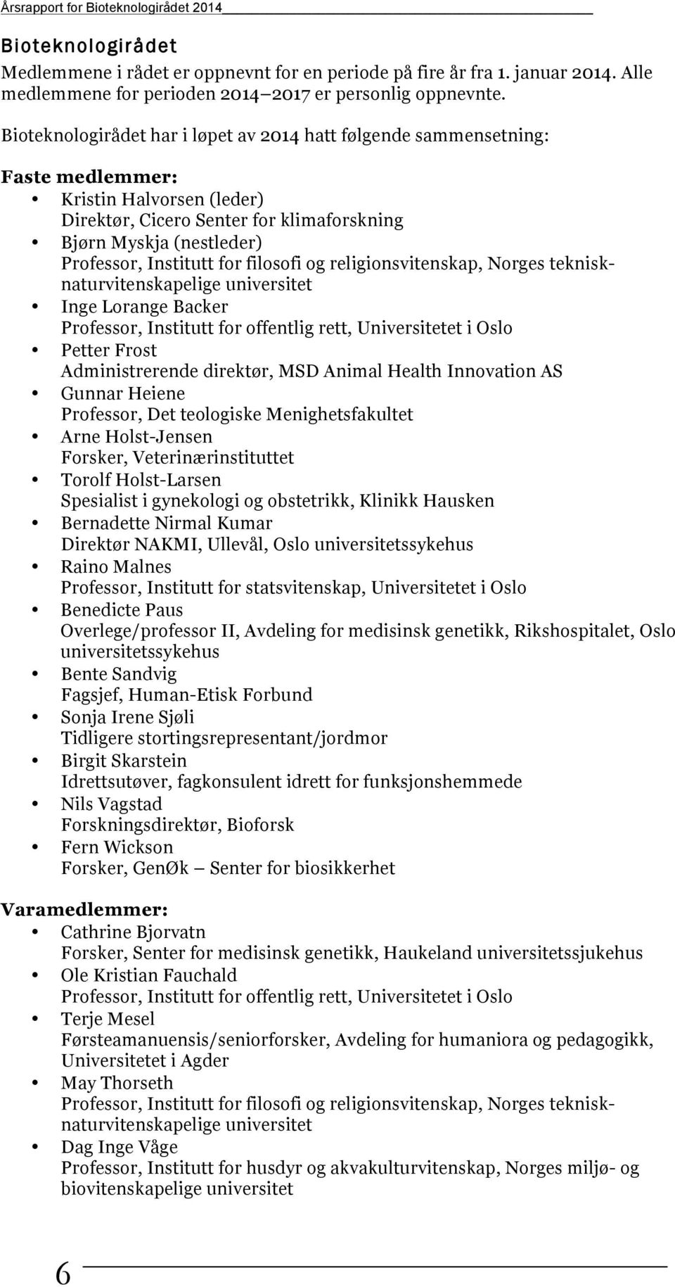 for filosofi og religionsvitenskap, Norges teknisknaturvitenskapelige universitet Inge Lorange Backer Professor, Institutt for offentlig rett, Universitetet i Oslo Petter Frost Administrerende