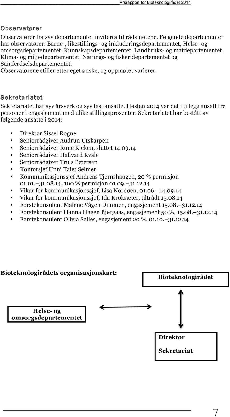 miljødepartementet, Nærings- og fiskeridepartementet og Samferdselsdepartementet. Observatørene stiller etter eget ønske, og oppmøtet varierer.