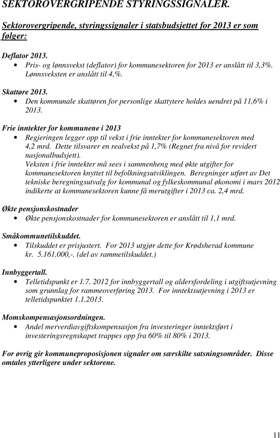 Den kommunale skattøren for personlige skattytere holdes uendret på 11,6% i 2013. Frie inntekter for kommunene i 2013 Regjeringen legger opp til vekst i frie inntekter for kommunesektoren med 4,2 mrd.