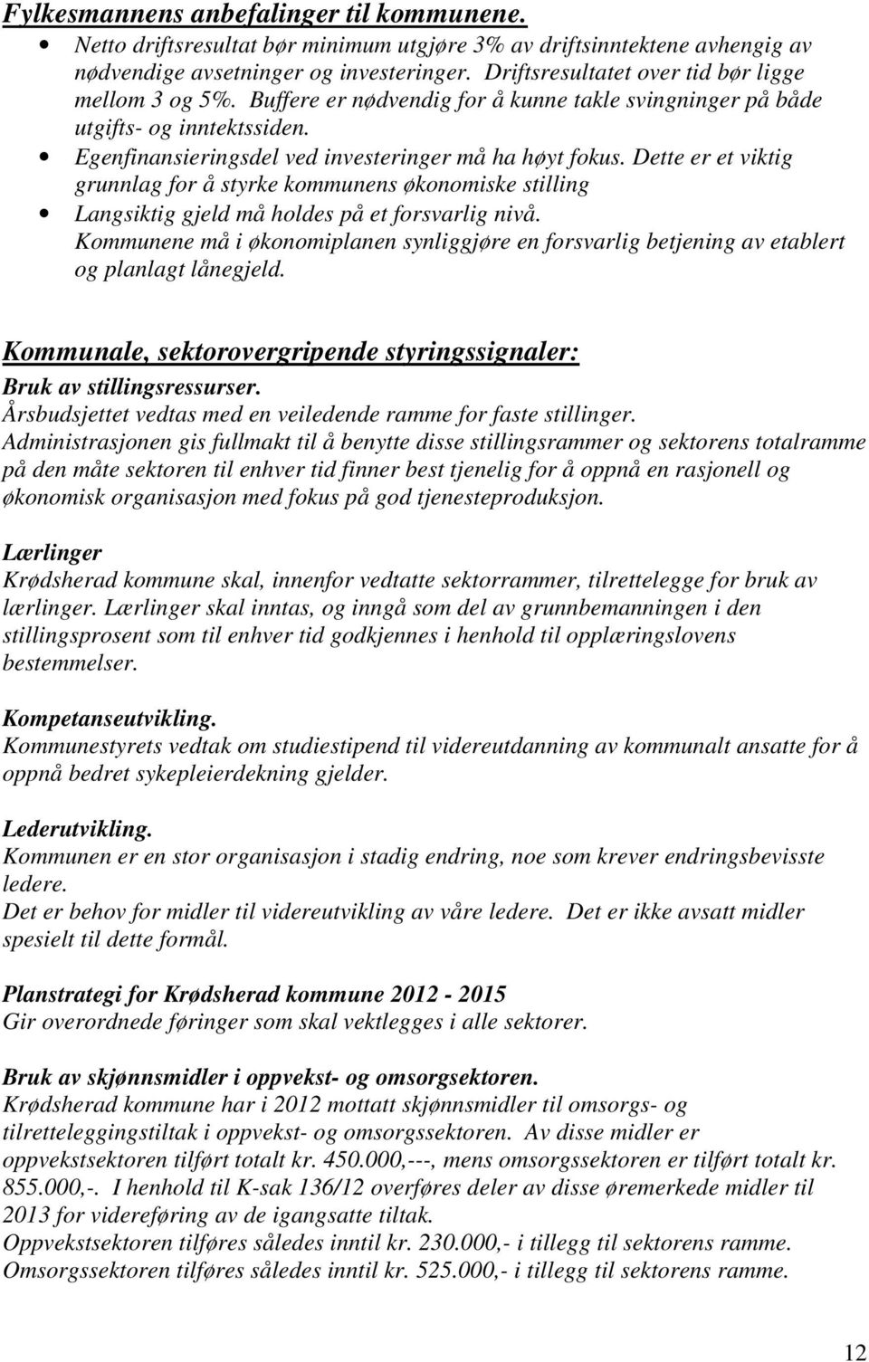 Dette er et viktig grunnlag for å styrke kommunens økonomiske stilling Langsiktig gjeld må holdes på et forsvarlig nivå.