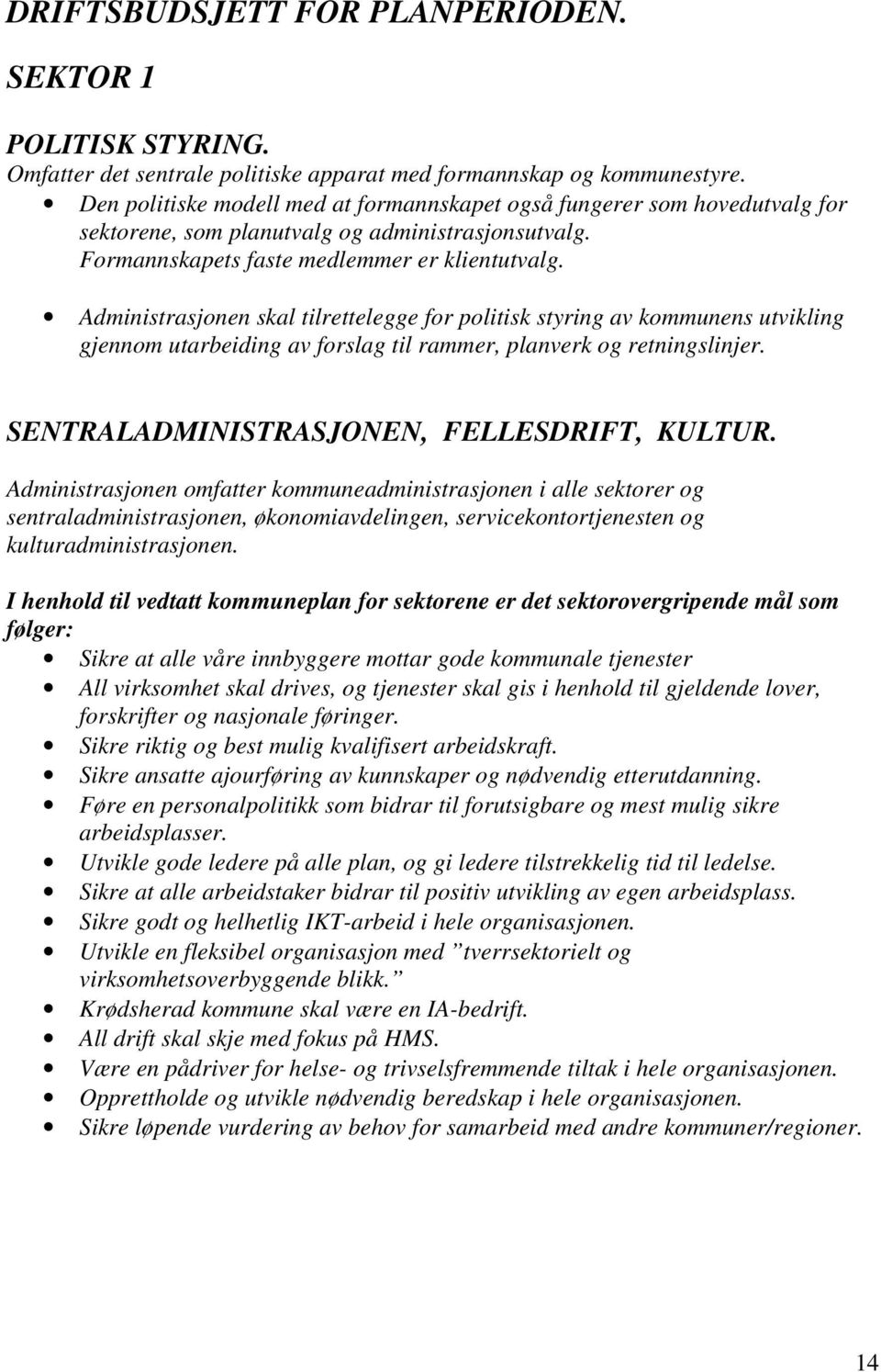 Administrasjonen skal tilrettelegge for politisk styring av kommunens utvikling gjennom utarbeiding av forslag til rammer, planverk og retningslinjer. SENTRALADMINISTRASJONEN, FELLESDRIFT, KULTUR.