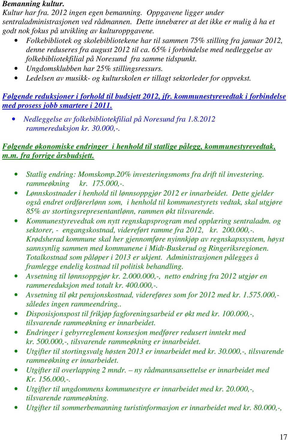 Folkebibliotek og skolebibliotekene har til sammen 75% stilling fra januar 2012, denne reduseres fra august 2012 til ca.