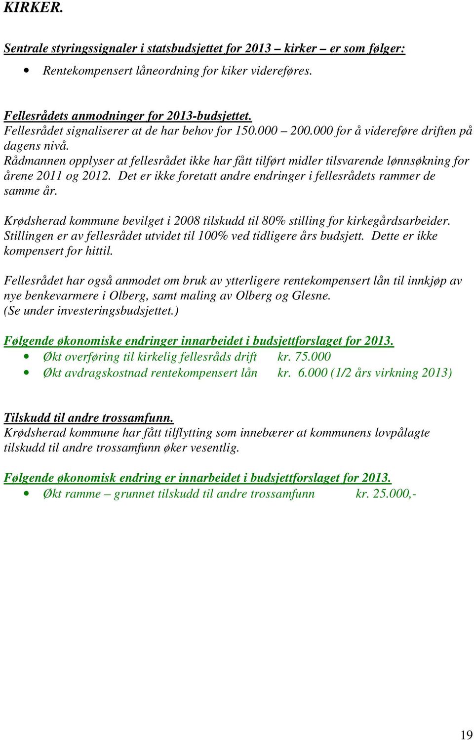 Rådmannen opplyser at fellesrådet ikke har fått tilført midler tilsvarende lønnsøkning for årene 2011 og 2012. Det er ikke foretatt andre endringer i fellesrådets rammer de samme år.