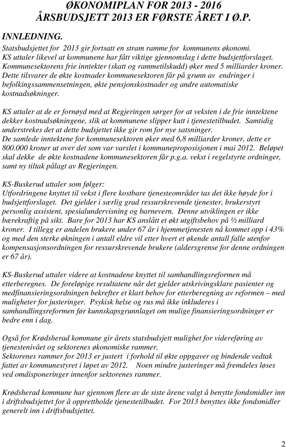 Dette tilsvarer de økte kostnader kommunesektoren får på grunn av endringer i befolkingssammensetningen, økte pensjonskostnader og andre automatiske kostnadsøkninger.