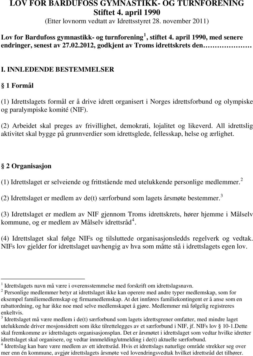 INNLEDENDE BESTEMMELSER 1 Formål (1) Idrettslagets formål er å drive idrett organisert i Norges idrettsforbund og olympiske og paralympiske komité (NIF).