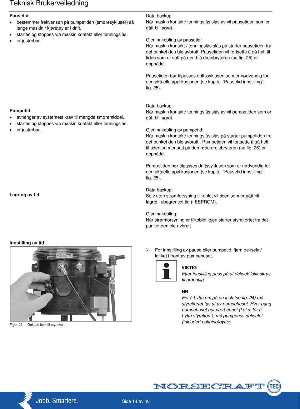 Gjeninnkobling av pausetid: Når maskin kontakt / tenningslås slås på starter pausetiden fra det punket den ble avbrutt.