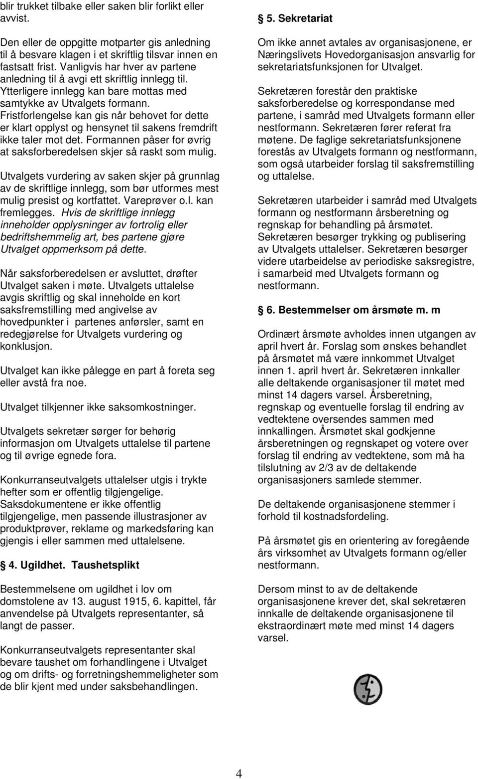 Fristforlengelse kan gis når behovet for dette er klart opplyst og hensynet til sakens fremdrift ikke taler mot det. Formannen påser for øvrig at saksforberedelsen skjer så raskt som mulig.