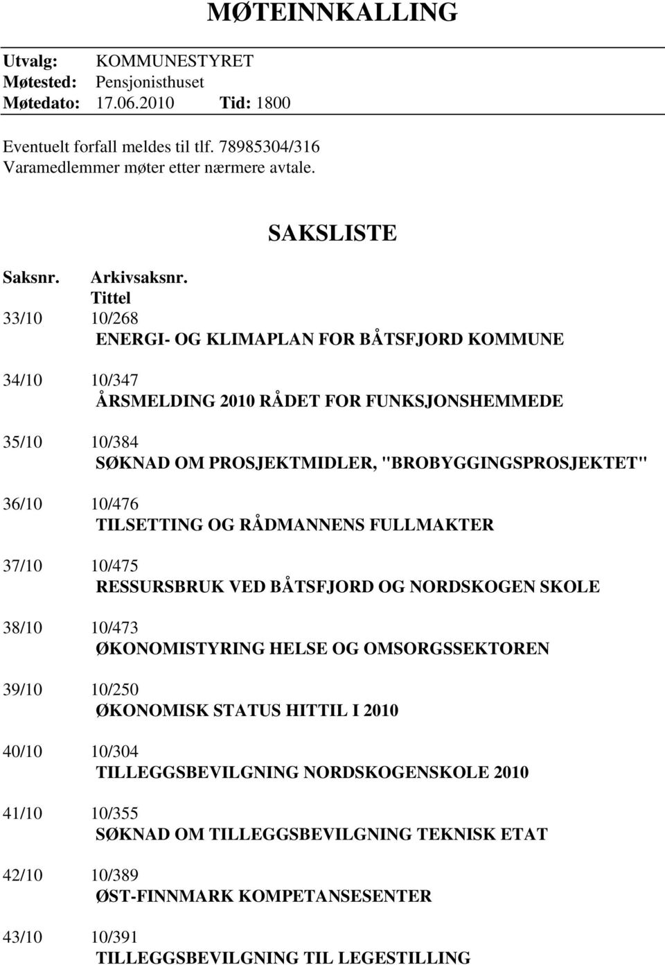 Tittel 33/10 10/268 ENERGI- OG KLIMAPLAN FOR BÅTSFJORD KOMMUNE 34/10 10/347 ÅRSMELDING 2010 RÅDET FOR FUNKSJONSHEMMEDE 35/10 10/384 SØKNAD OM PROSJEKTMIDLER, "BROBYGGINGSPROSJEKTET" 36/10 10/476