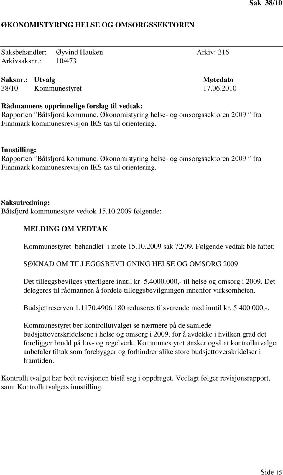 Innstilling: Rapporten Båtsfjord kommune. Økonomistyring helse- og omsorgssektoren 2009 fra Finnmark kommunesrevisjon IKS tas til orientering. Saksutredning: Båtsfjord kommunestyre vedtok 15.10.