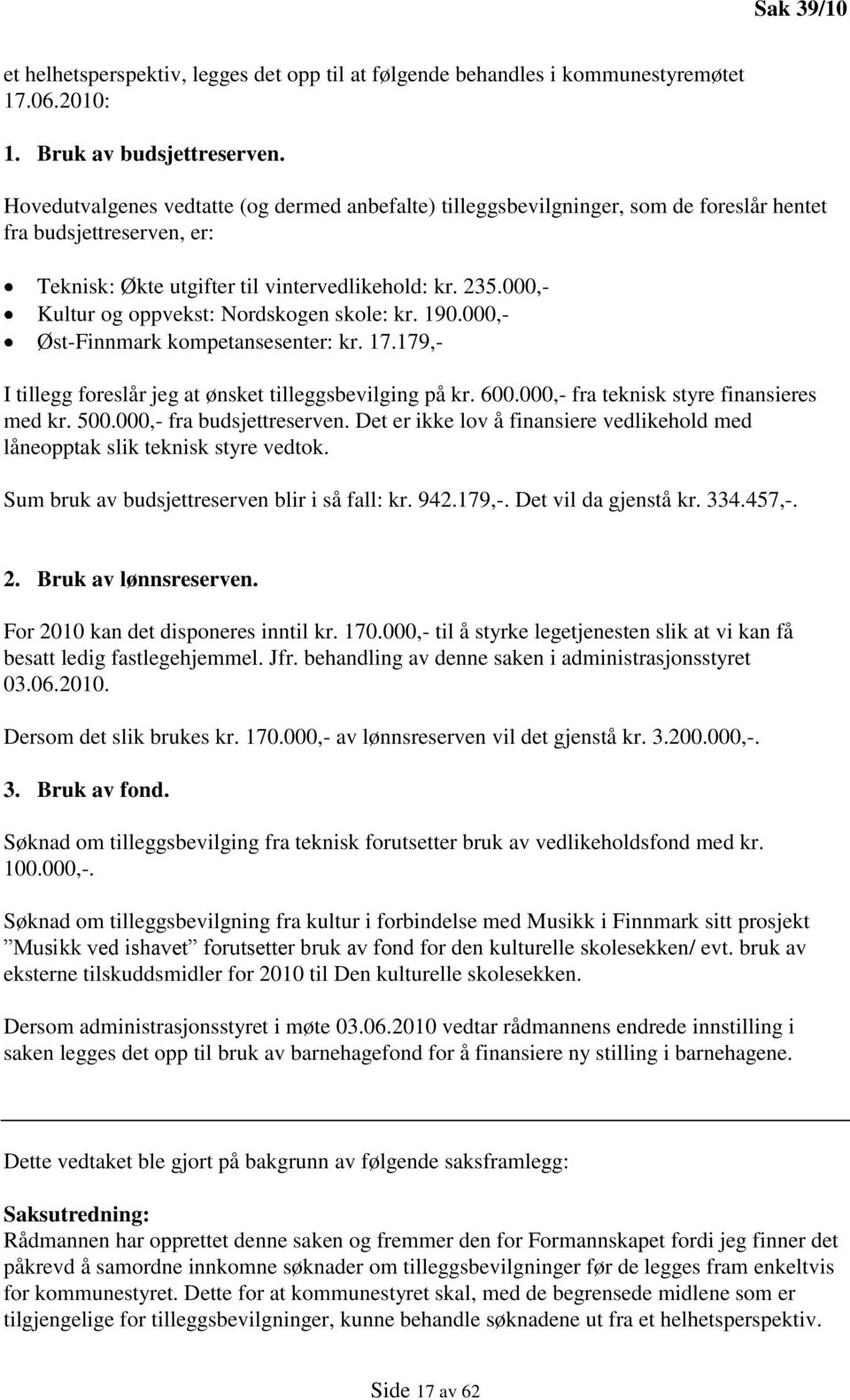 000,- Kultur og oppvekst: Nordskogen skole: kr. 190.000,- Øst-Finnmark kompetansesenter: kr. 17.179,- I tillegg foreslår jeg at ønsket tilleggsbevilging på kr. 600.