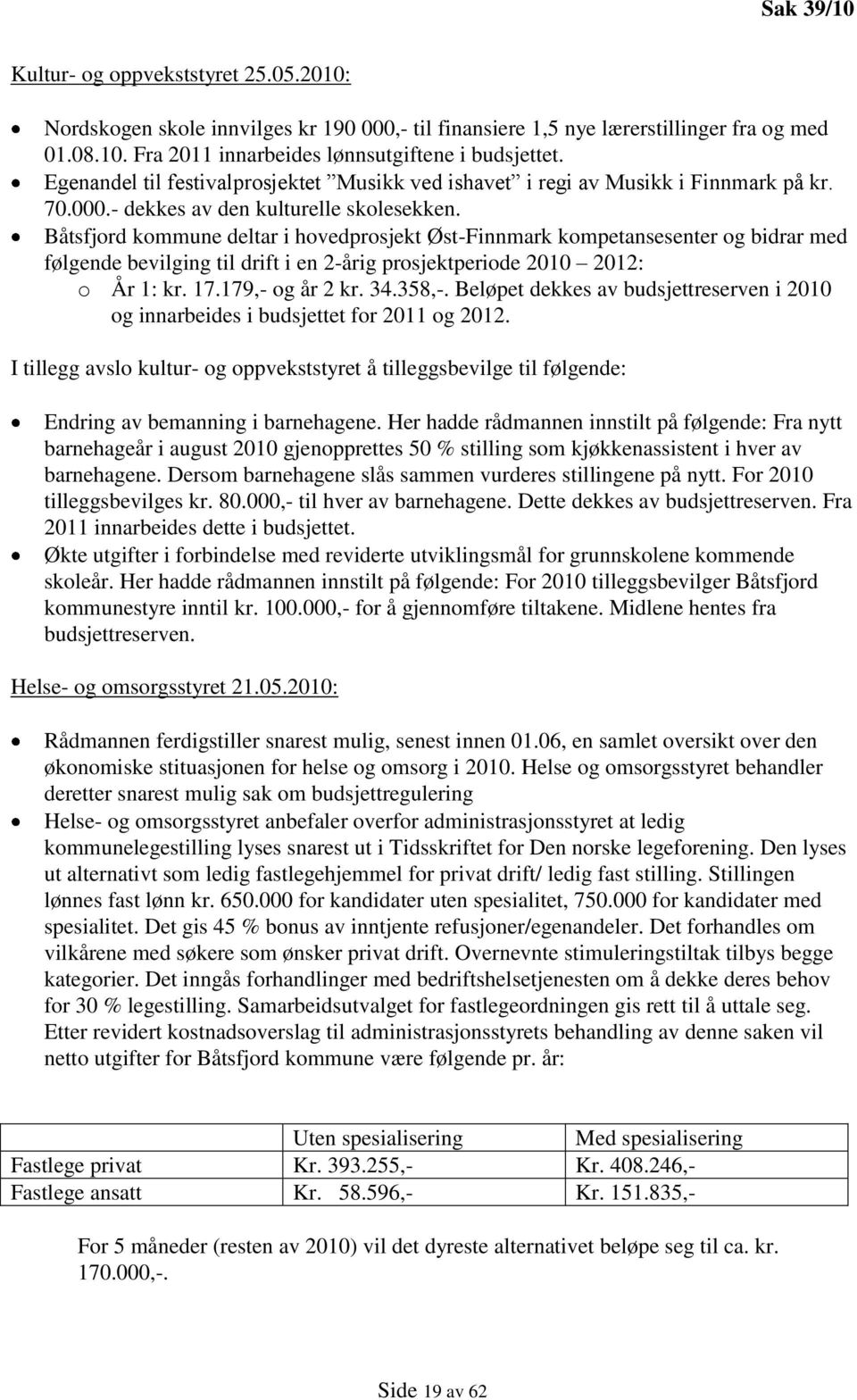 Båtsfjord kommune deltar i hovedprosjekt Øst-Finnmark kompetansesenter og bidrar med følgende bevilging til drift i en 2-årig prosjektperiode 2010 2012: o År 1: kr. 17.179,- og år 2 kr. 34.358,-.