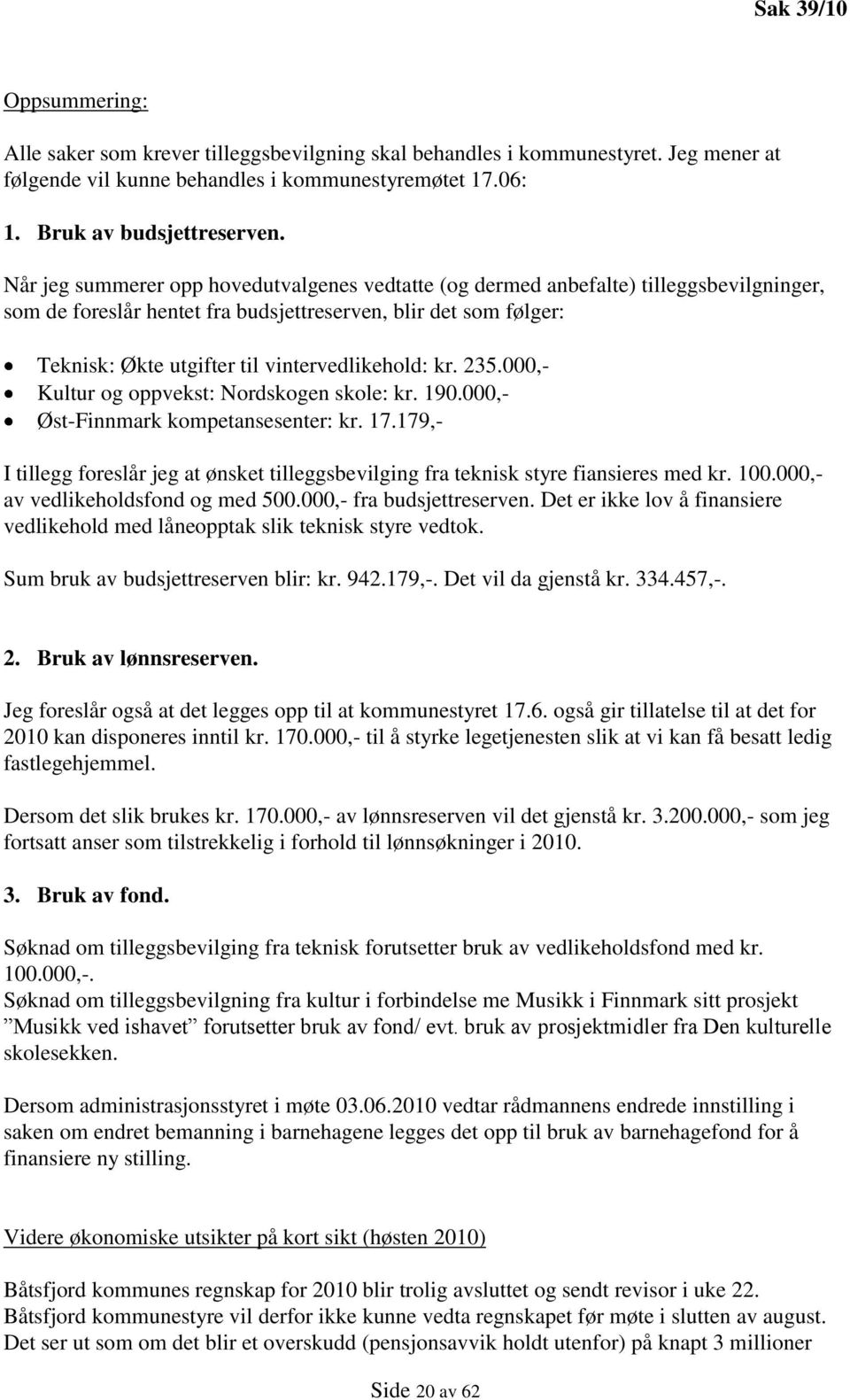 vintervedlikehold: kr. 235.000,- Kultur og oppvekst: Nordskogen skole: kr. 190.000,- Øst-Finnmark kompetansesenter: kr. 17.
