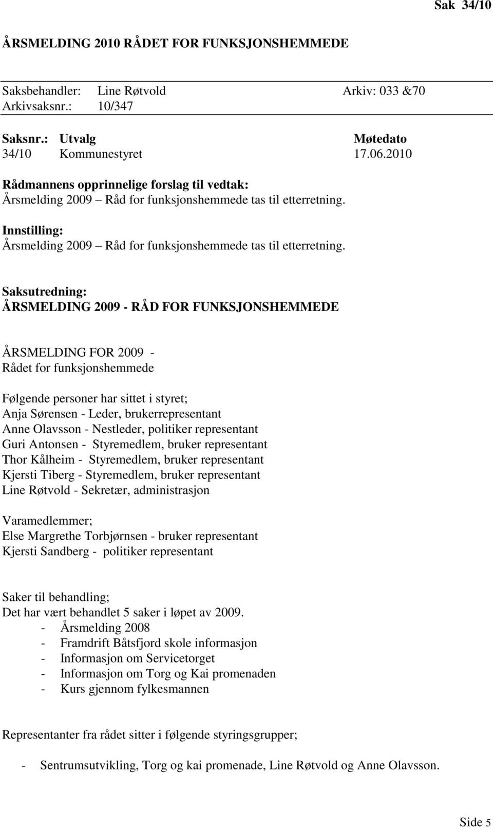 Saksutredning: ÅRSMELDING 2009 - RÅD FOR FUNKSJONSHEMMEDE ÅRSMELDING FOR 2009 - Rådet for funksjonshemmede Følgende personer har sittet i styret; Anja Sørensen - Leder, brukerrepresentant Anne