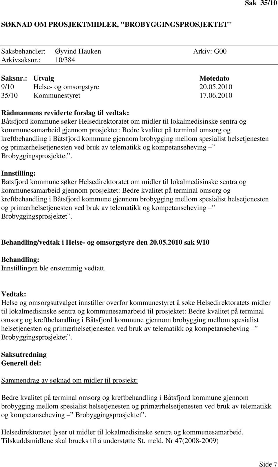 2010 Rådmannens reviderte forslag til vedtak: Båtsfjord kommune søker Helsedirektoratet om midler til lokalmedisinske sentra og kommunesamarbeid gjennom prosjektet: Bedre kvalitet på terminal omsorg