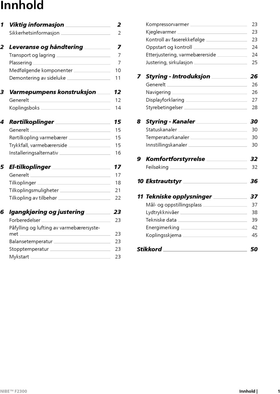 Introduksjon Generelt Navigering Displayforklaring Styrebetingelser 26 26 26 27 28 4 Rørtilkoplinger Generelt Rørtilkopling varmebærer Trykkfall, varmebærerside 15 15 15 15 8 Styring - Kanaler