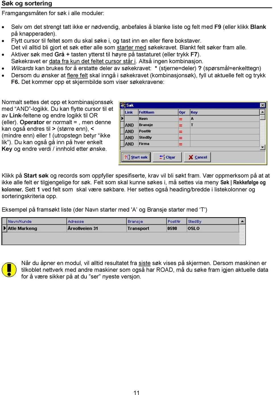 Aktiver søk med Grå + tasten ytterst til høyre på tastaturet (eller trykk F7). Søkekravet er data fra kun det feltet cursor står i. Altså ingen kombinasjon.