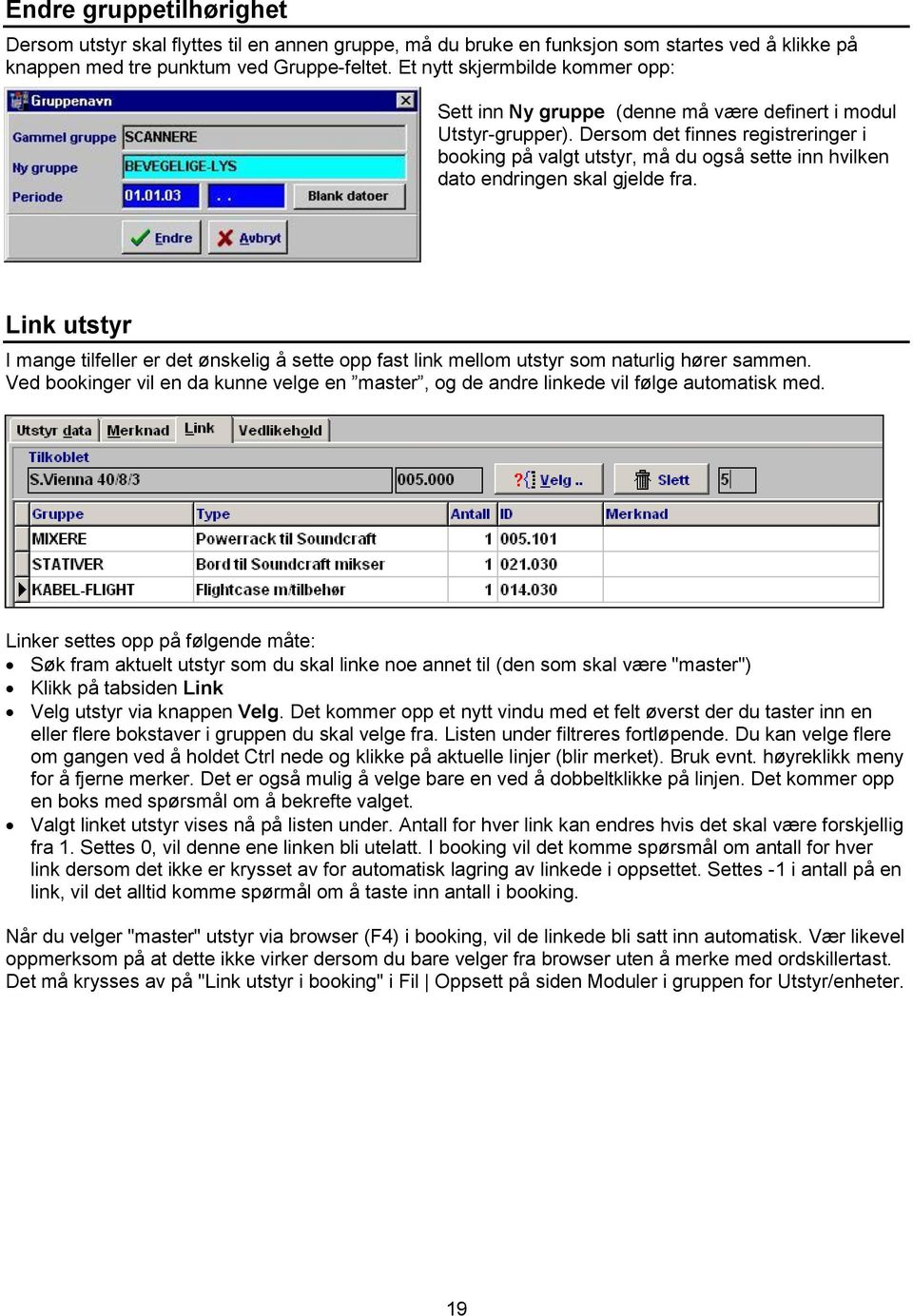 Dersom det finnes registreringer i booking på valgt utstyr, må du også sette inn hvilken dato endringen skal gjelde fra.