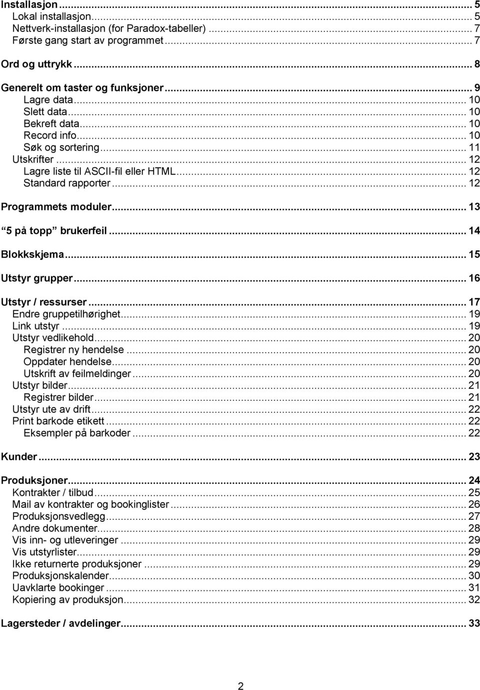 .. 13 5 på topp brukerfeil... 14 Blokkskjema... 15 Utstyr grupper... 16 Utstyr / ressurser... 17 Endre gruppetilhørighet... 19 Link utstyr... 19 Utstyr vedlikehold... 20 Registrer ny hendelse.