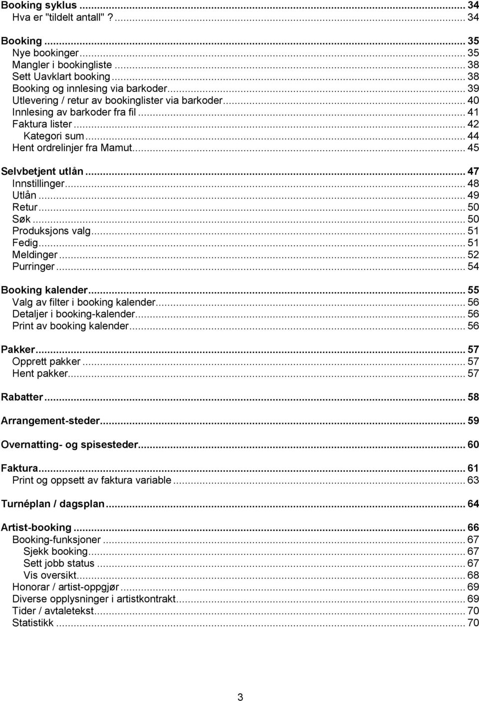 .. 47 Innstillinger... 48 Utlån... 49 Retur... 50 Søk... 50 Produksjons valg... 51 Fedig... 51 Meldinger... 52 Purringer... 54 Booking kalender... 55 Valg av filter i booking kalender.