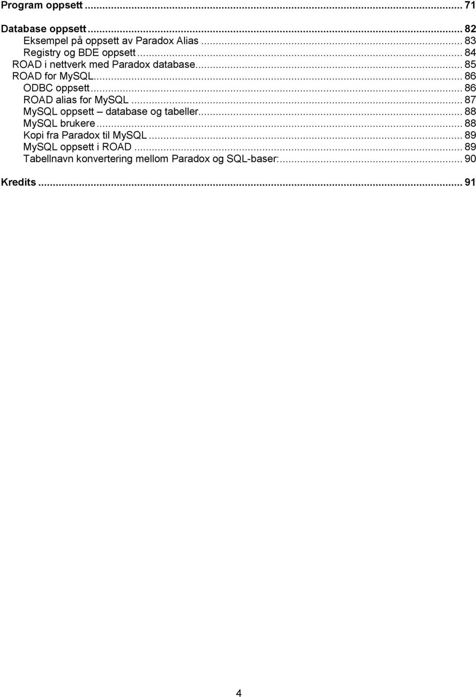 .. 86 ODBC oppsett... 86 ROAD alias for MySQL... 87 MySQL oppsett database og tabeller... 88 MySQL brukere.