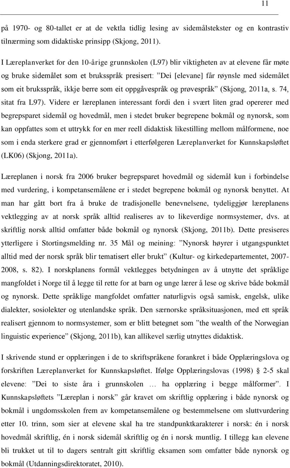 ikkje berre som eit oppgåvespråk og prøvespråk (Skjong, 2011a, s. 74, sitat fra L97).