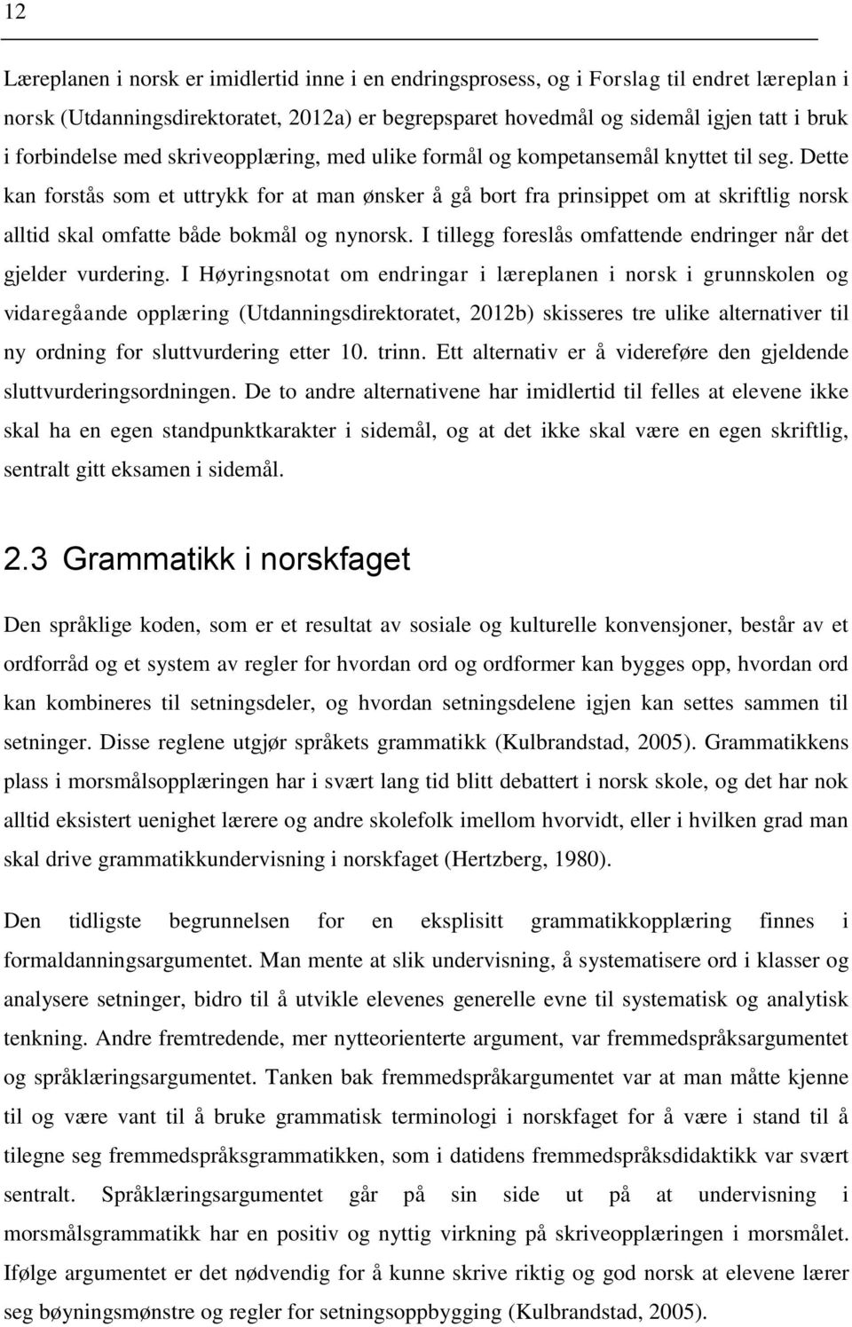 Dette kan forstås som et uttrykk for at man ønsker å gå bort fra prinsippet om at skriftlig norsk alltid skal omfatte både bokmål og nynorsk.