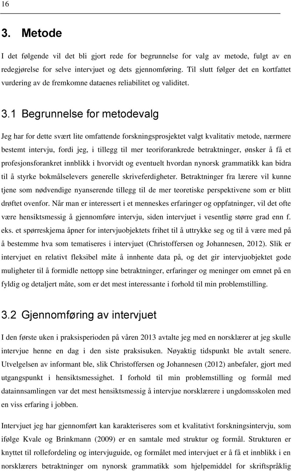 1 Begrunnelse for metodevalg Jeg har for dette svært lite omfattende forskningsprosjektet valgt kvalitativ metode, nærmere bestemt intervju, fordi jeg, i tillegg til mer teoriforankrede