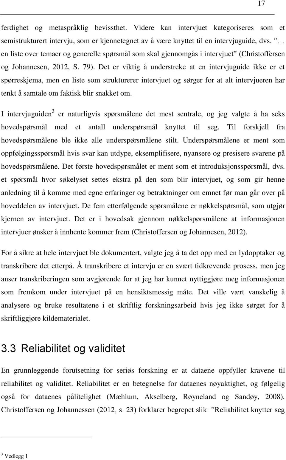 Det er viktig å understreke at en intervjuguide ikke er et spørreskjema, men en liste som strukturerer intervjuet og sørger for at alt intervjueren har tenkt å samtale om faktisk blir snakket om.