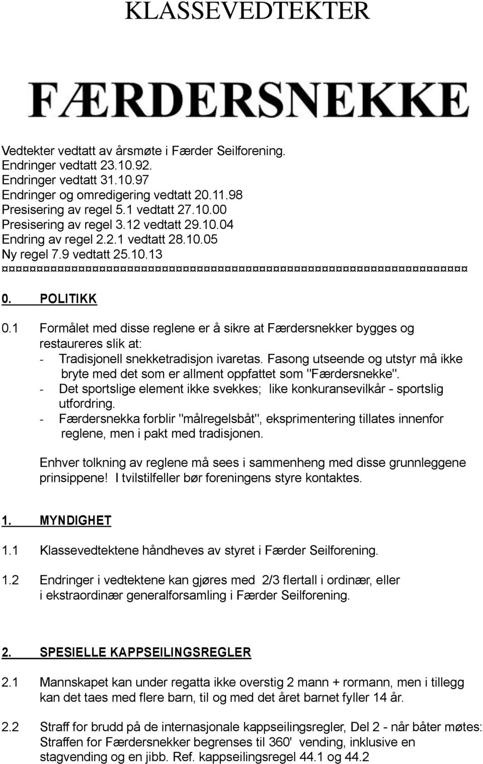 1 Formålet med disse reglene er å sikre at Færdersnekker bygges og restaureres slik at: - Tradisjonell snekketradisjon ivaretas.