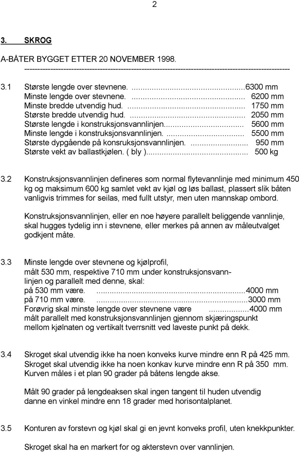 .. 5600 mm Minste lengde i konstruksjonsvannlinjen.... 5500 mm Største dypgående på konsruksjonsvannlinjen.... 950 mm Største vekt av ballastkjølen. ( bly )... 500 kg 3.