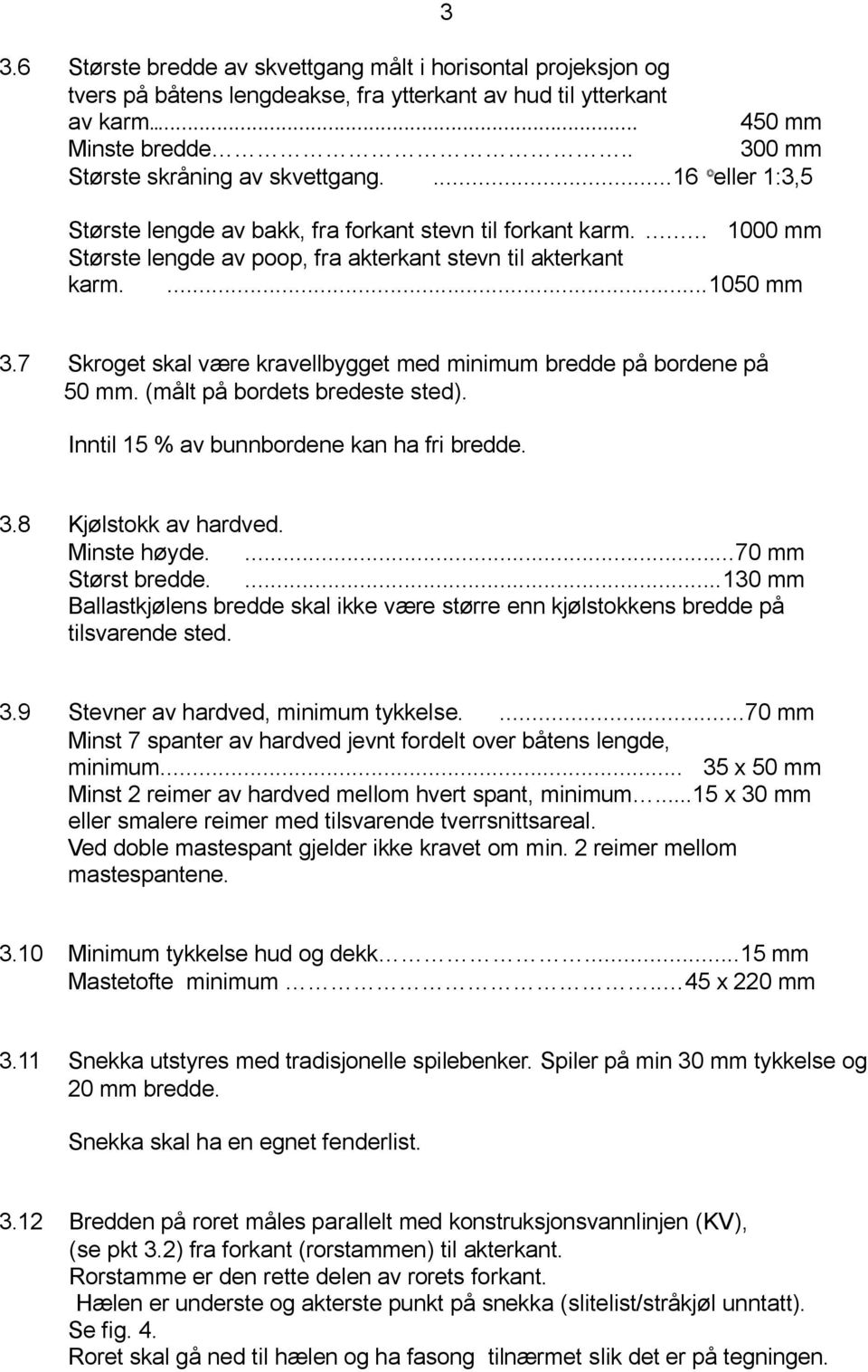 7 Skroget skal være kravellbygget med minimum bredde på bordene på 50 mm. (målt på bordets bredeste sted). Inntil 15 % av bunnbordene kan ha fri bredde. 3.8 Kjølstokk av hardved. Minste høyde.