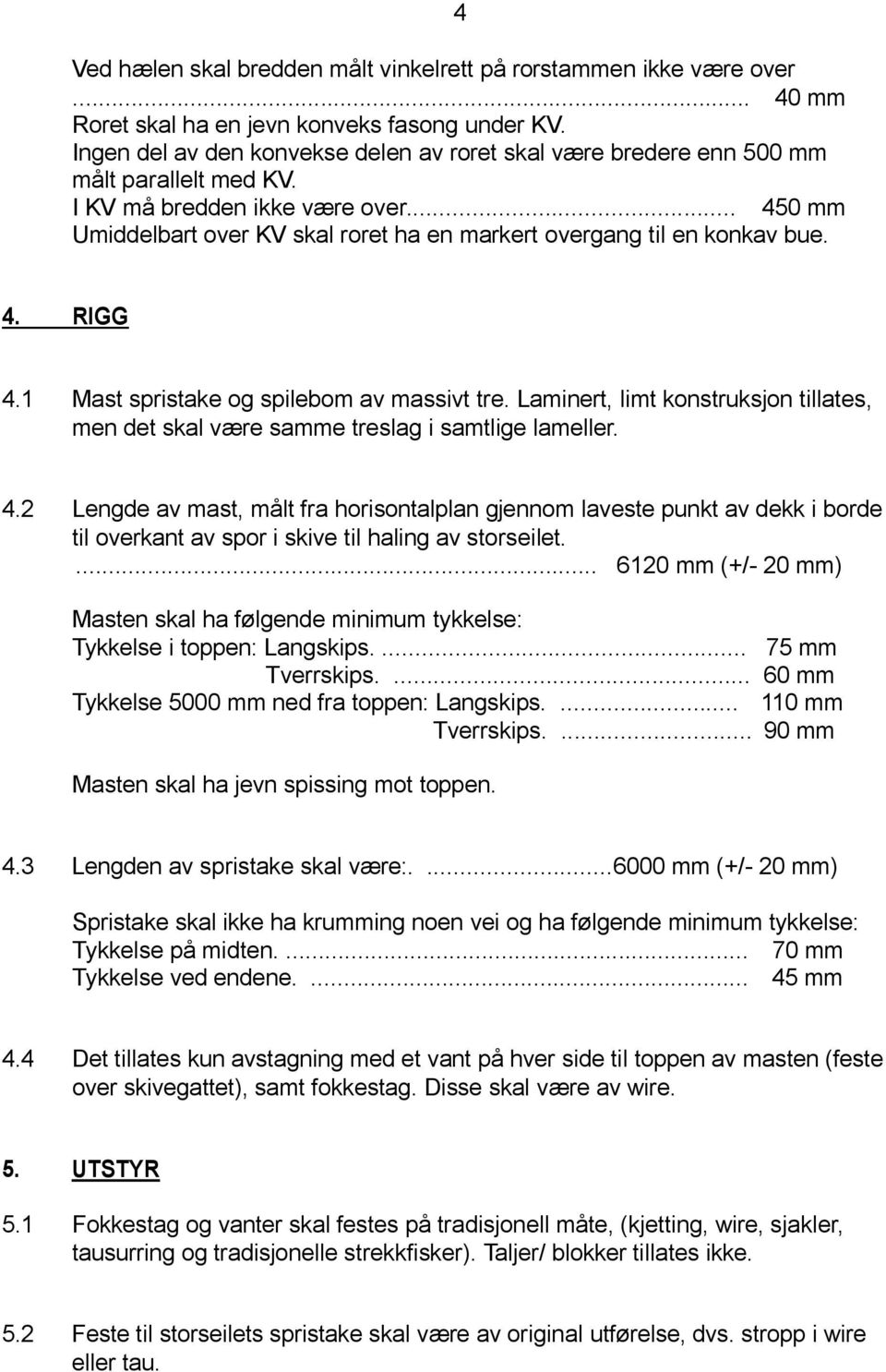 .. 450 mm Umiddelbart over KV skal roret ha en markert overgang til en konkav bue. 4. RIGG 4.1 Mast spristake og spilebom av massivt tre.