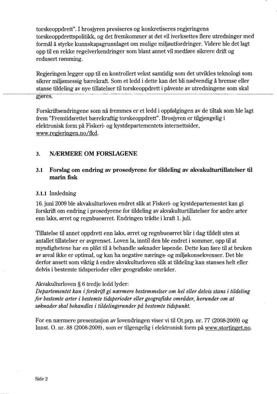 miljøutfordringer. Videre ble det lagt opp til en rekke regelverkendringer som blant annet vil medføre sikrere drift og redusert rømming.