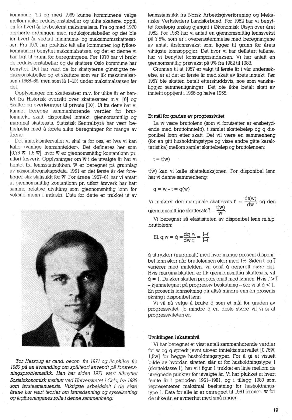 Fra 1970 har praktisk talt alle kommuner (og fylkeskommuner) benyttet maksimalsatsen, og det er denne vi har lagt til grunn for beregningene.