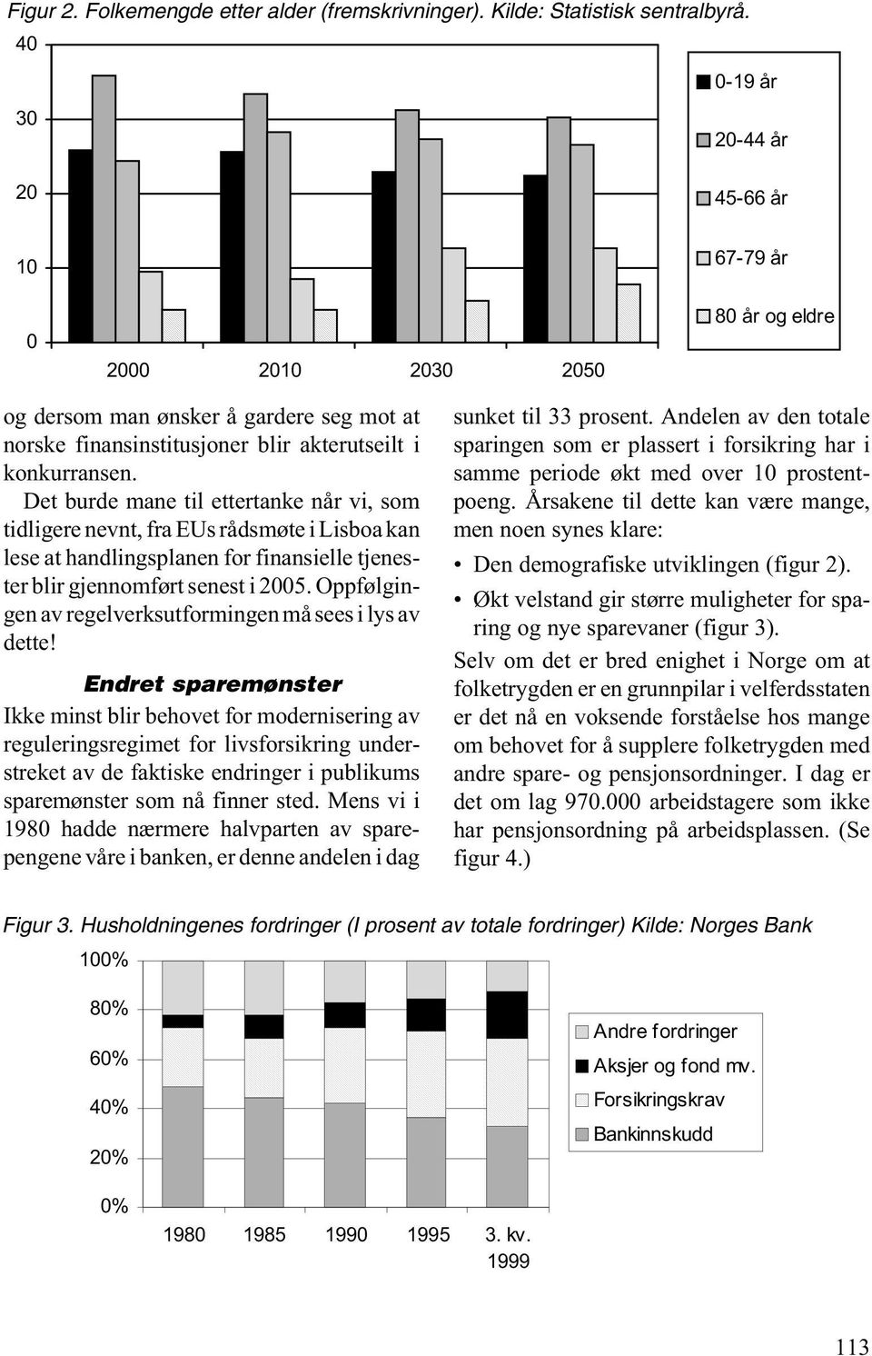 Det burde mane til ettertanke når vi, som tidligere nevnt, fra EUs rådsmøte i Lisboa kan lese at handlingsplanen for finansielle tjenester blir gjennomført senest i 2005.