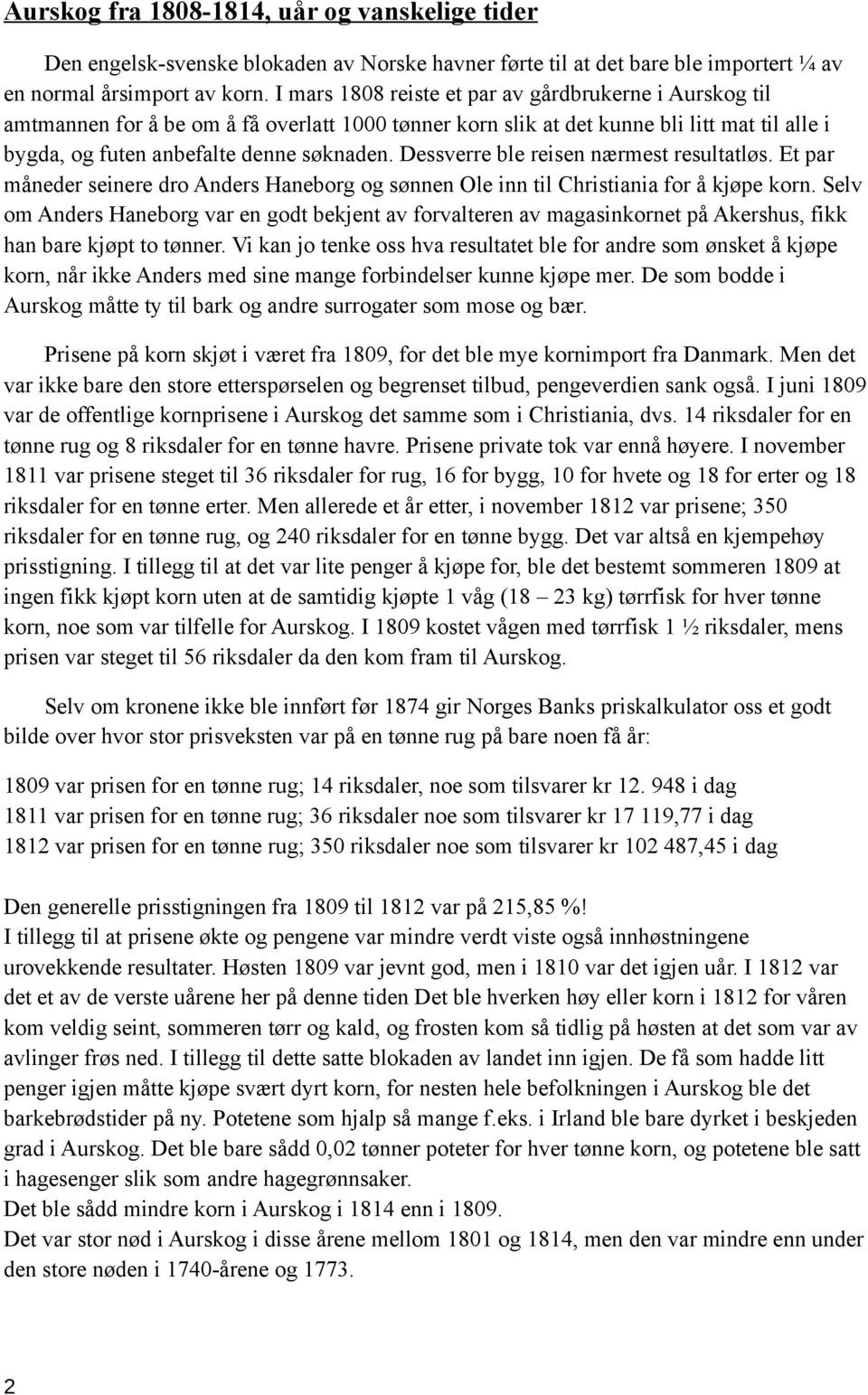 Dessverre ble reisen nærmest resultatløs. Et par måneder seinere dro Anders Haneborg og sønnen Ole inn til Christiania for å kjøpe korn.