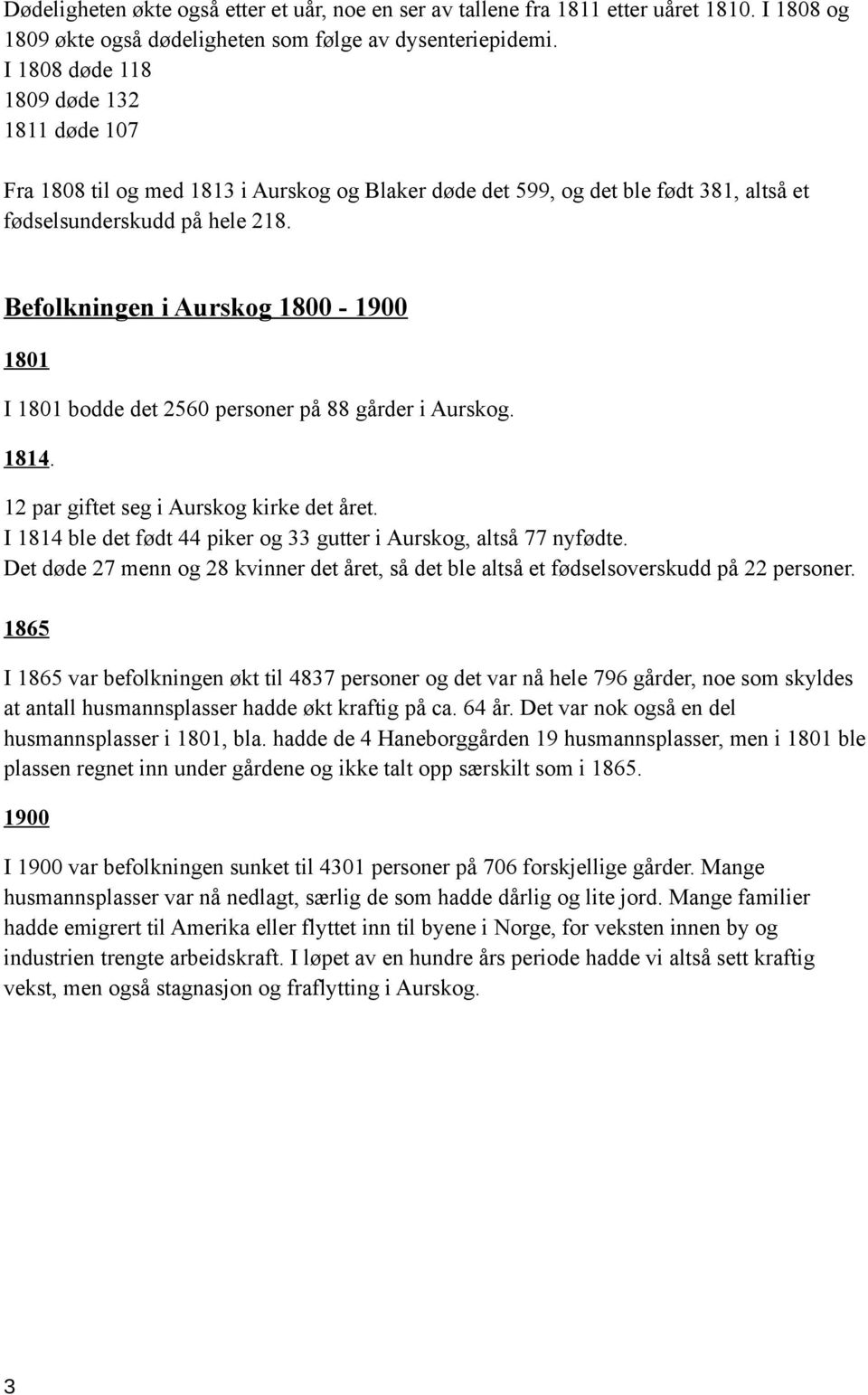 Befolkningen i Aurskog 1800-1900 1801 I 1801 bodde det 2560 personer på 88 gårder i Aurskog. 1814. 12 par giftet seg i Aurskog kirke det året.