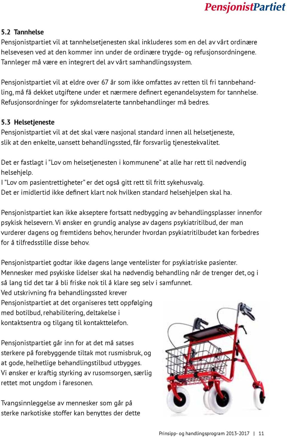 Pensjonistpartiet vil at eldre over 67 år som ikke omfattes av retten til fri tannbehandling, må få dekket utgiftene under et nærmere definert egenandelsystem for tannhelse.