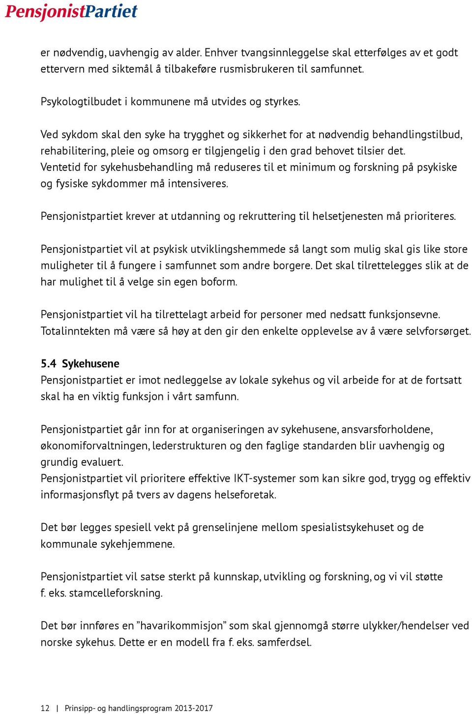 Ved sykdom skal den syke ha trygghet og sikkerhet for at nødvendig behandlingstilbud, rehabilitering, pleie og omsorg er tilgjengelig i den grad behovet tilsier det.