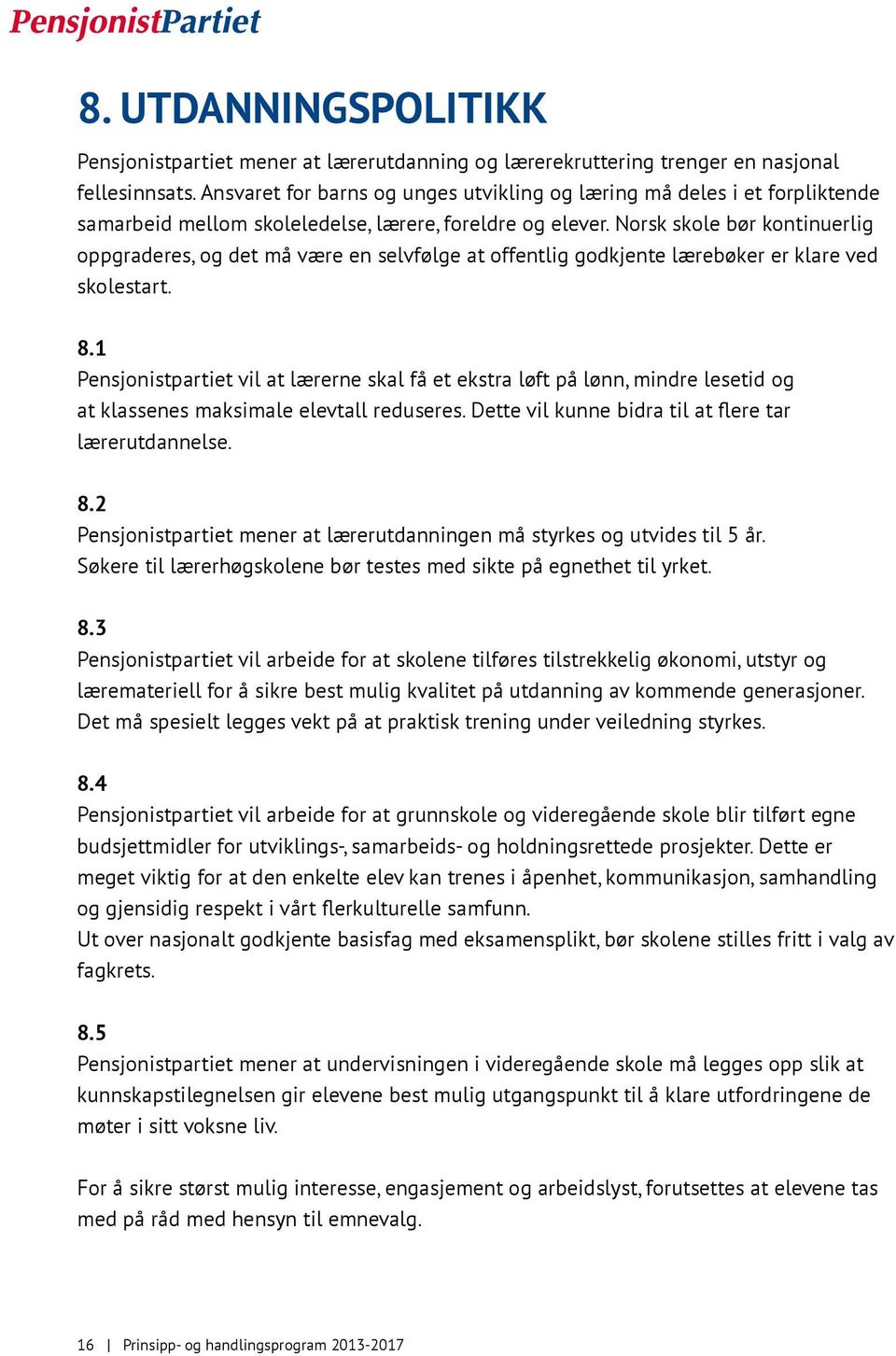 Norsk skole bør kontinuerlig oppgraderes, og det må være en selvfølge at offentlig godkjente lærebøker er klare ved skolestart. 8.