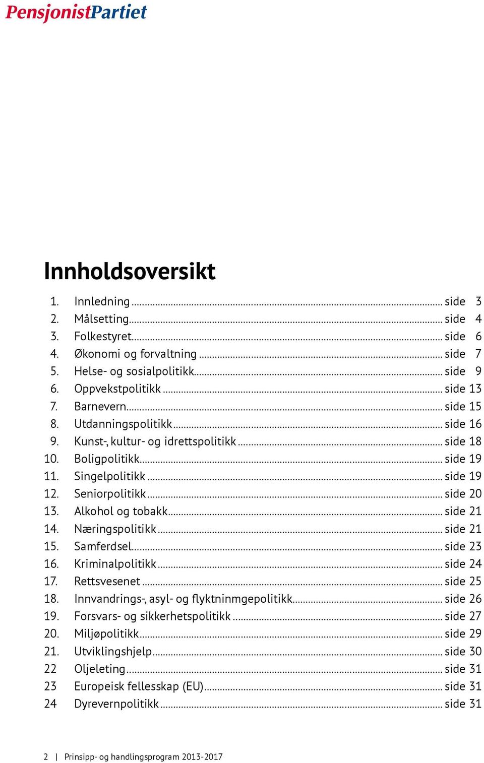 Alkohol og tobakk...side 21 14. Næringspolitikk...side 21 15. Samferdsel...side 23 16. Kriminalpolitikk...side 24 17. Rettsvesenet...side 25 18. Innvandrings-, asyl- og flyktninmgepolitikk...side 26 19.