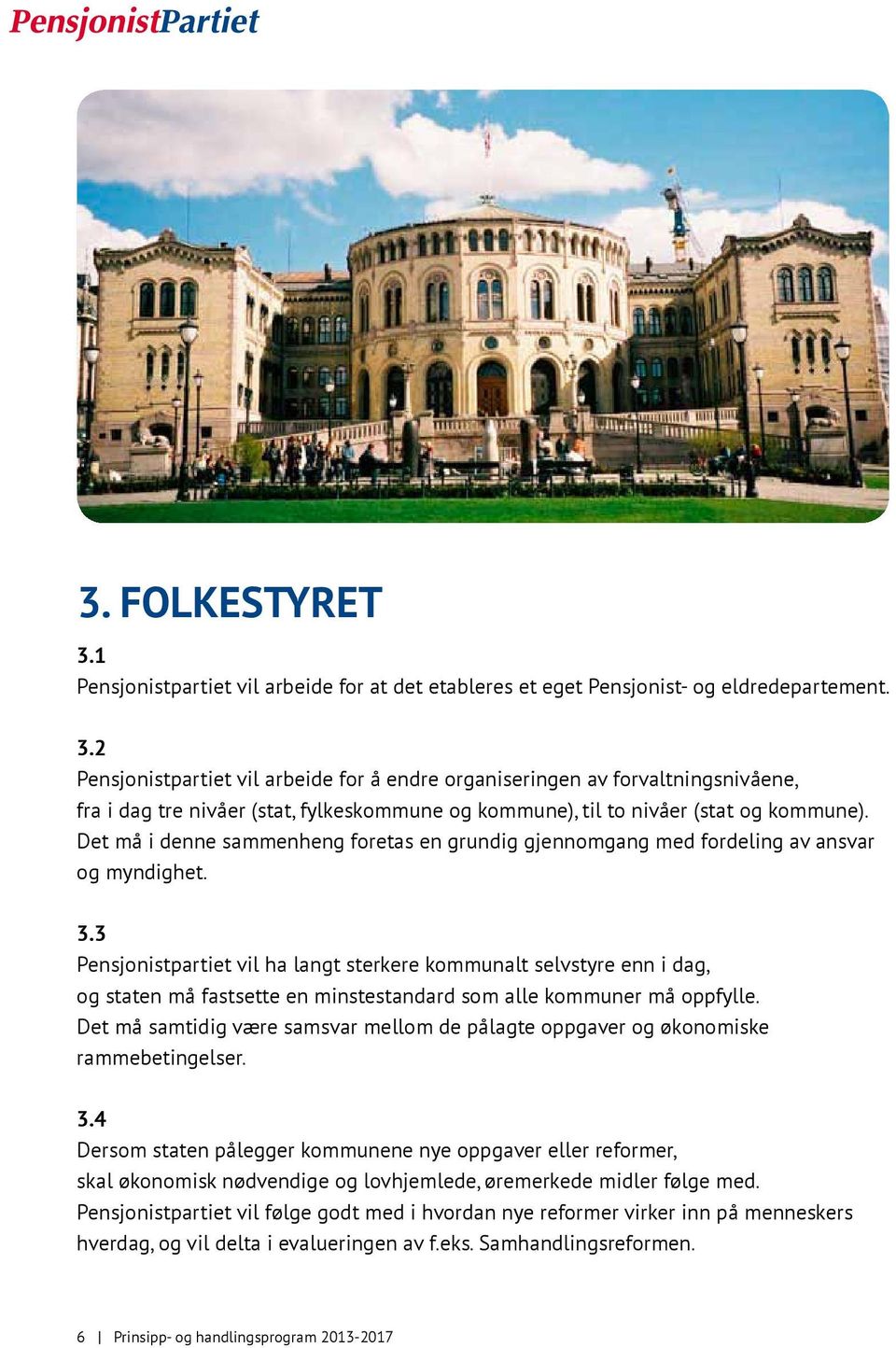 3 Pensjonistpartiet vil ha langt sterkere kommunalt selvstyre enn i dag, og staten må fastsette en minstestandard som alle kommuner må oppfylle.