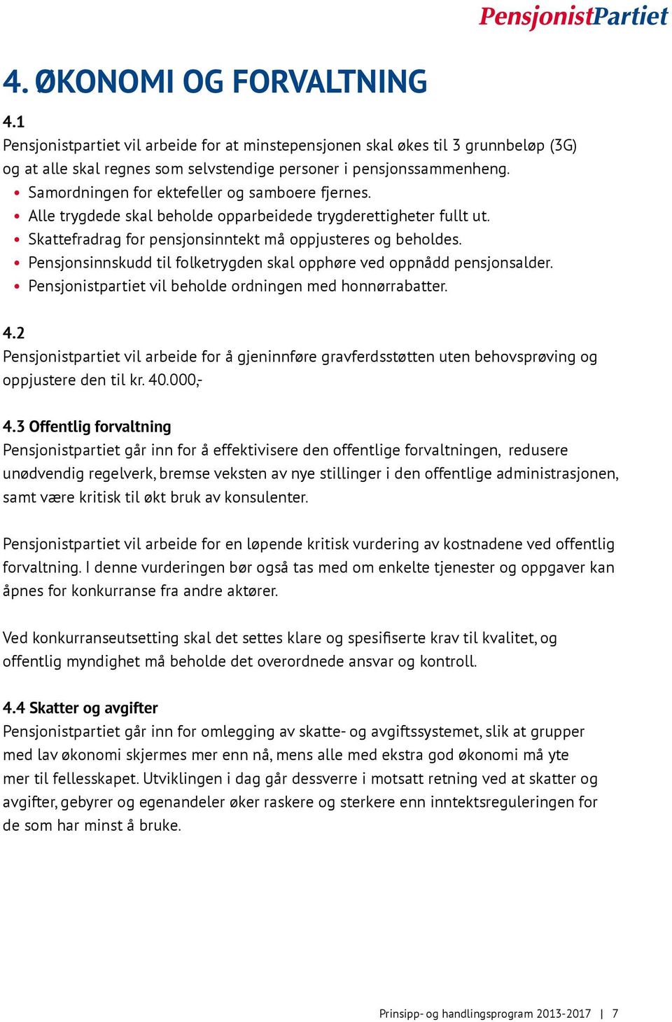 Pensjonsinnskudd til folketrygden skal opphøre ved oppnådd pensjonsalder. Pensjonistpartiet vil beholde ordningen med honnørrabatter. 4.