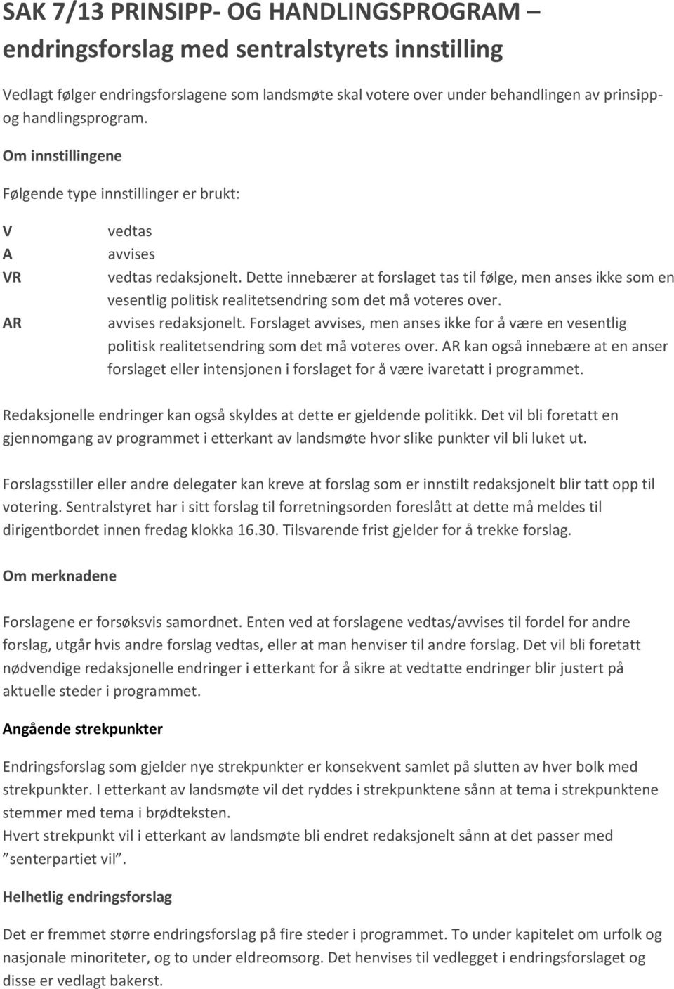 Dette innebærer at forslaget tas til følge, men anses ikke som en vesentlig politisk realitetsendring som det må voteres over. avvises redaksjonelt.