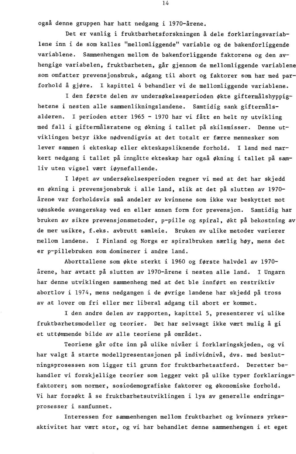 Sammenhengen mellom de bakenforliggende faktorene og den avhengige variabelen, fruktbarheten, går gjennom de mellomliggende variablene som omfatter prevensjonsbruk, adgang til abort og faktorer som