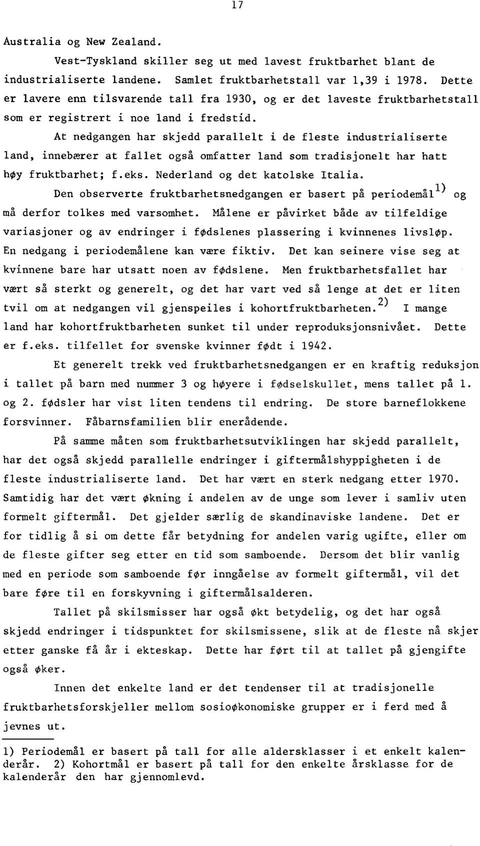 At nedgangen har skjedd parallelt i de fleste industrialiserte land, innebærer at fallet også omfatter land som tradisjonelt har hatt hoy fruktbarhet; f.eks. Nederland og det katolske Italia.