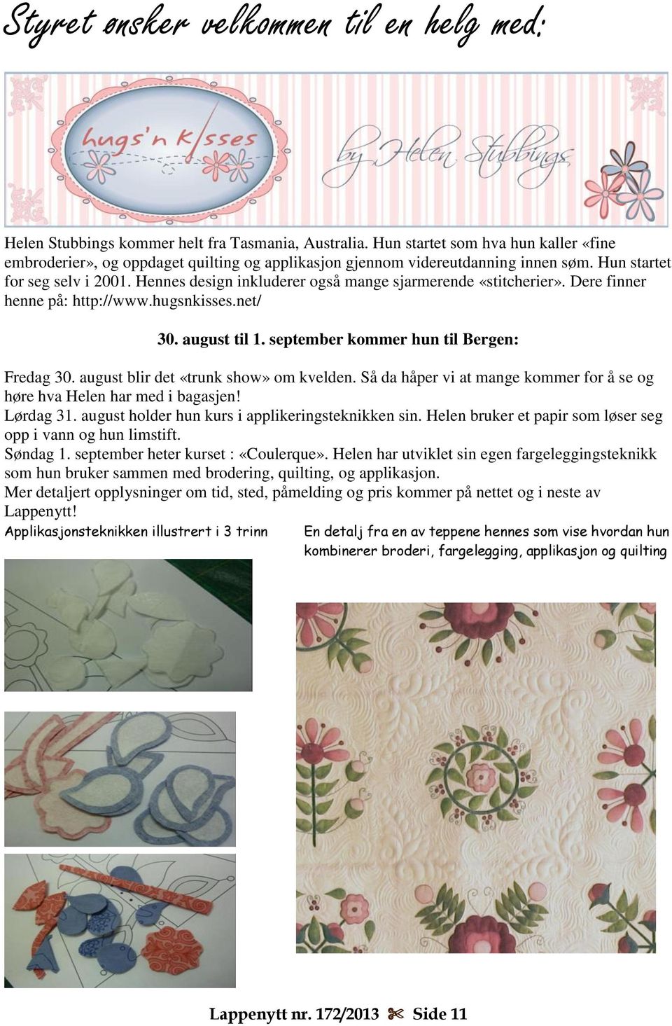 Hennes design inkluderer også mange sjarmerende «stitcherier». Dere finner henne på: http://www.hugsnkisses.net/ 30. august til 1. september kommer hun til Bergen: Fredag 30.