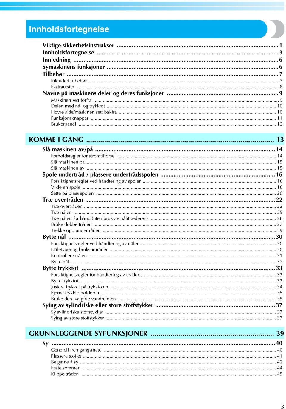 .. Slå maskinen av/på...4 Forholdsregler for strømtilførsel... 4 Slå maskinen på... 5 Slå maskinen av... 5 Spole undertråd / plassere undertrådsspolen...6 Forsiktighetsregler ved håndtering av spoler.