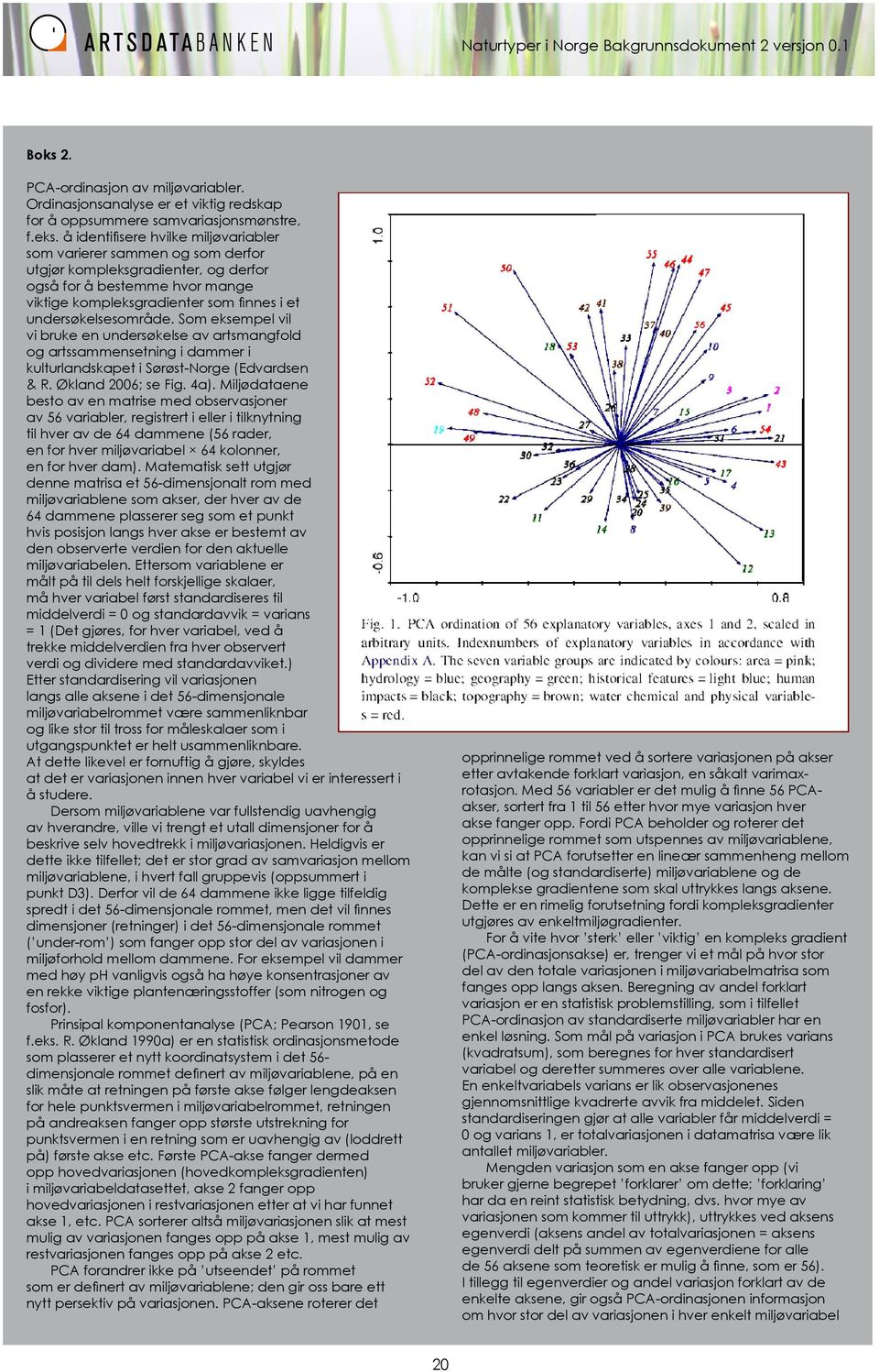 undersøkelsesområde. Som eksempel vil vi bruke en undersøkelse av artsmangfold og artssammensetning i dammer i kulturlandskapet i Sørøst-Norge (Edvardsen & R. Økland 2006; se Fig. 4a).